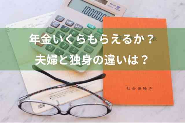 年金いくらもらえるか？夫婦と独身の違いは？ラクラク計算は早見表や「ねんきん定期便」で！