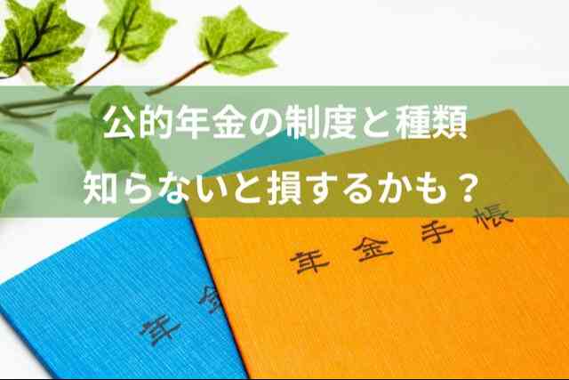 公的年金の制度と種類を わかりやすく紹介します！知らないと損するかも？