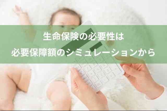 生命保険の必要性は必要保障額のシミュレーションで実感！妥当な保険金の額も